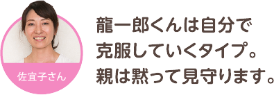 龍一郎くんは自分で克服していくタイプ。親は黙って見守ります。